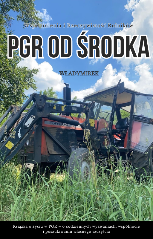 PGR OD ŚRODKA - Wspomnienia i Rzeczywistość Rolników